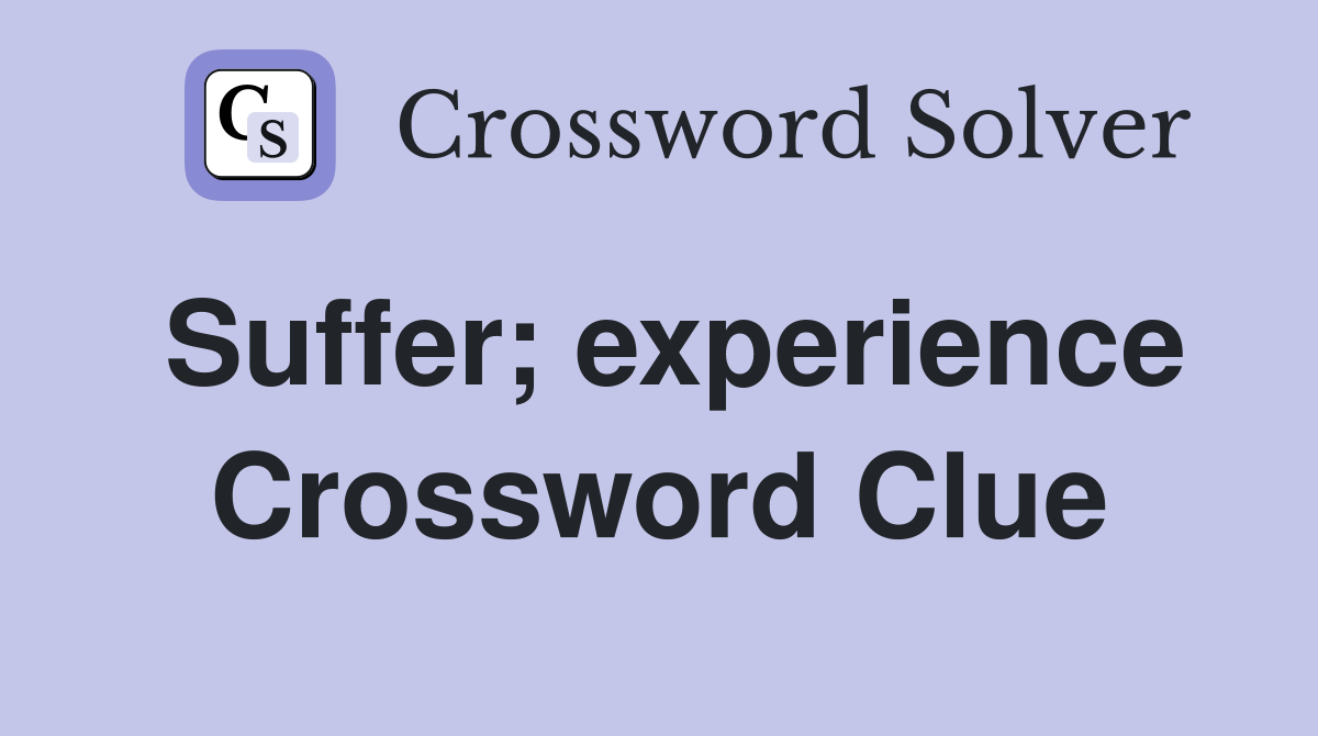 Suffer; experience Crossword Clue