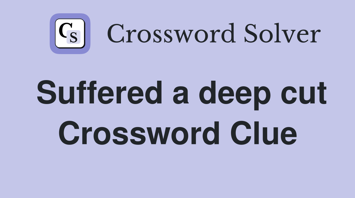 Suffered a deep cut Crossword Clue