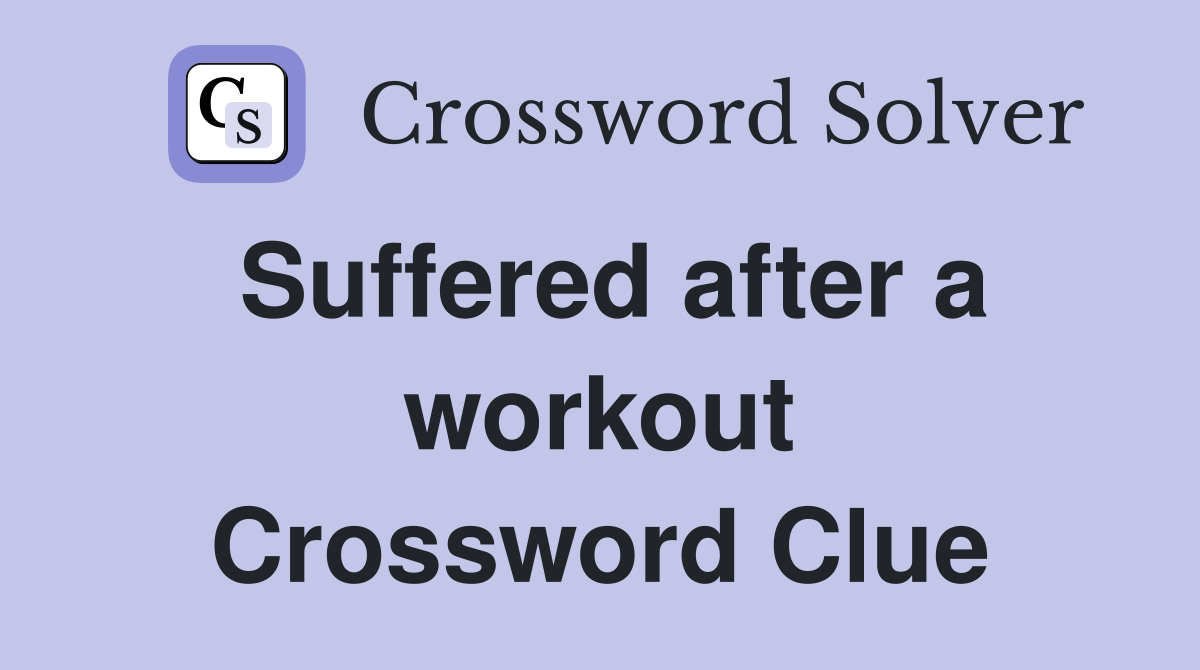 Suffered after a workout Crossword Clue