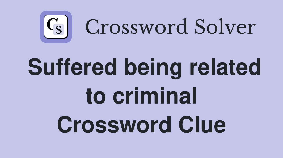 Suffered being related to criminal Crossword Clue