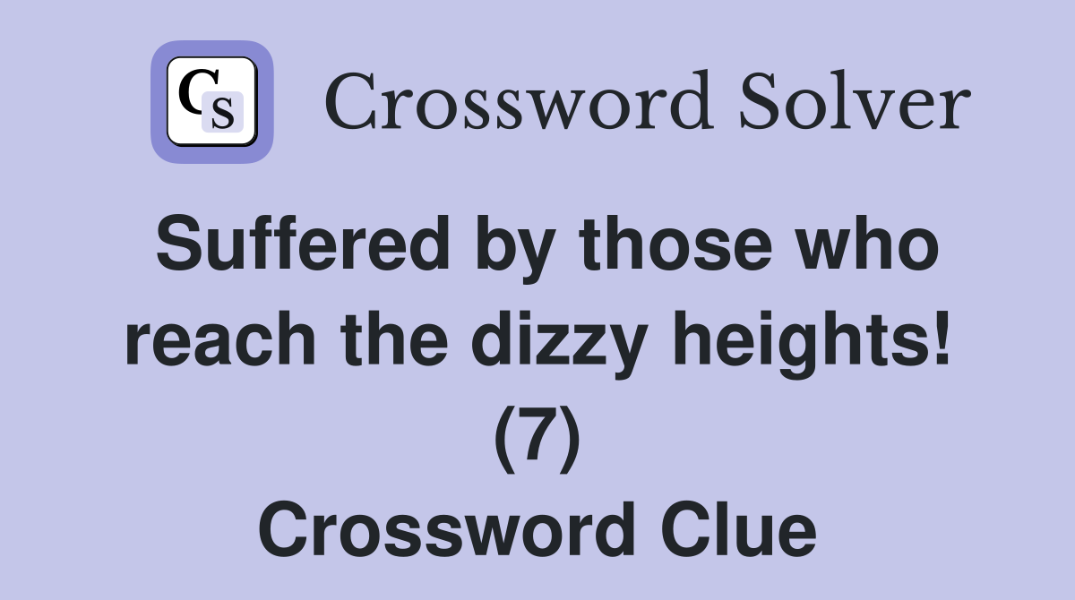 Suffered by those who reach the dizzy heights! (7) Crossword Clue