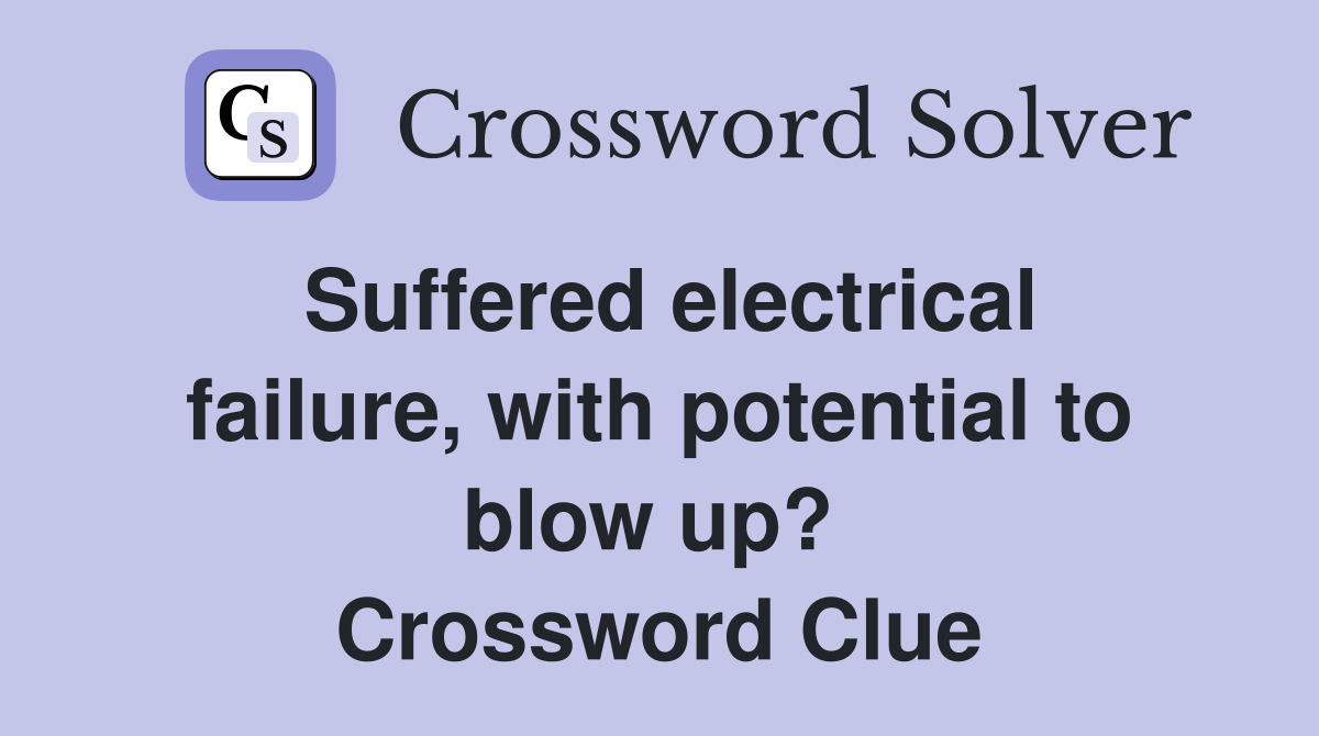 Suffered electrical failure, with potential to blow up?  Crossword Clue