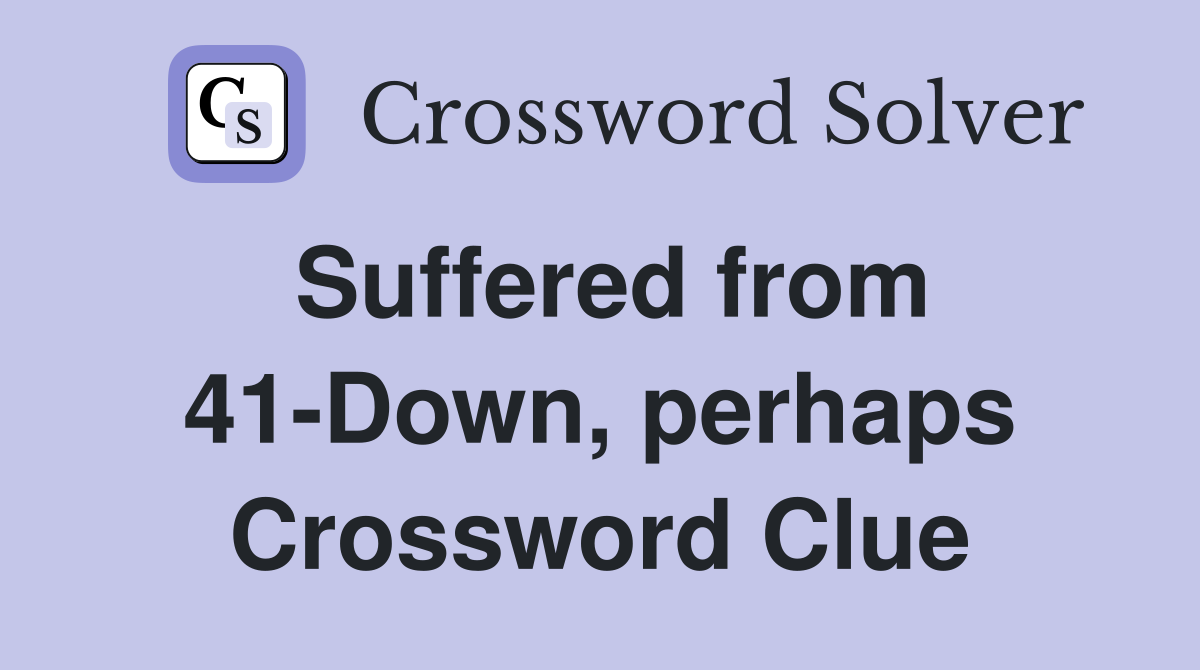 Suffered from 41-Down, perhaps Crossword Clue
