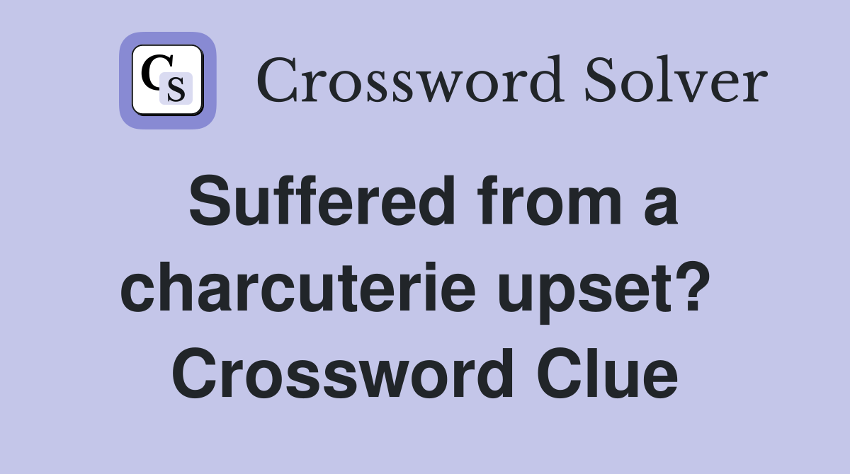 Suffered from a charcuterie upset?  Crossword Clue
