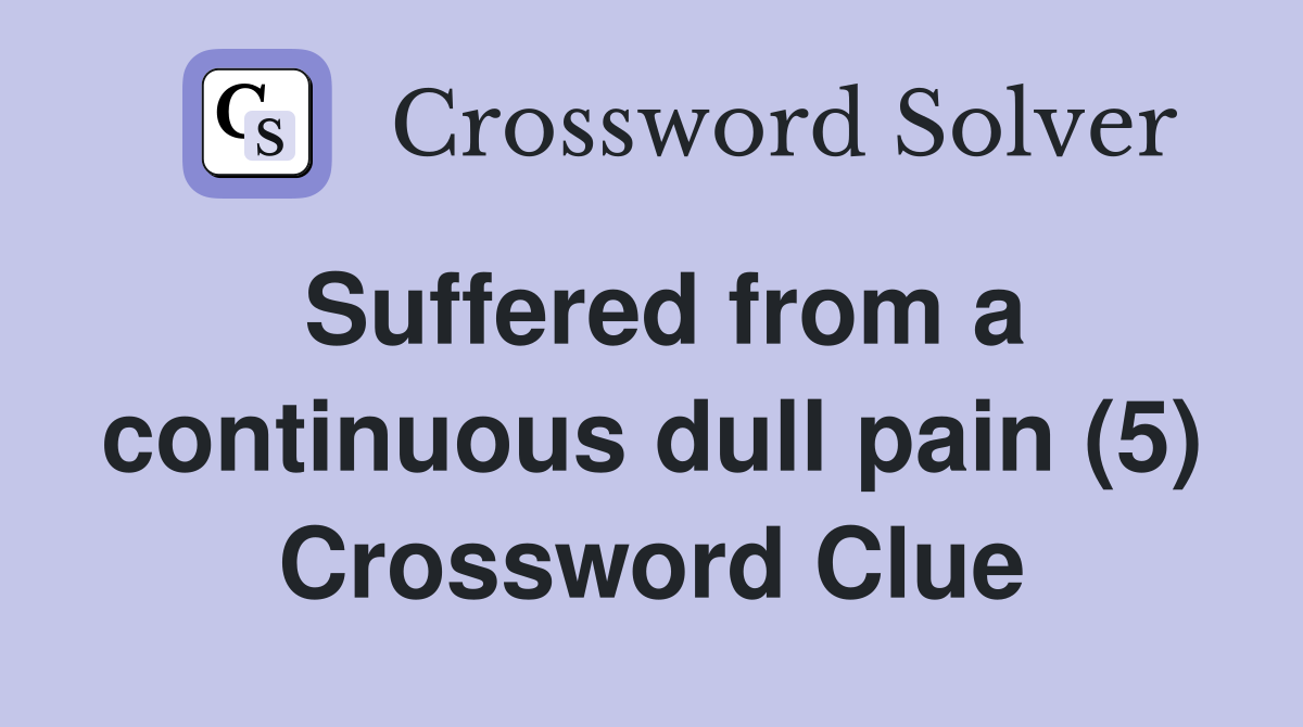 Suffered from a continuous dull pain (5) Crossword Clue