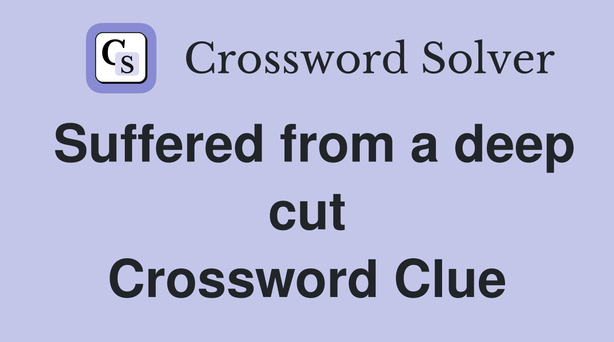 Suffered from a deep cut Crossword Clue