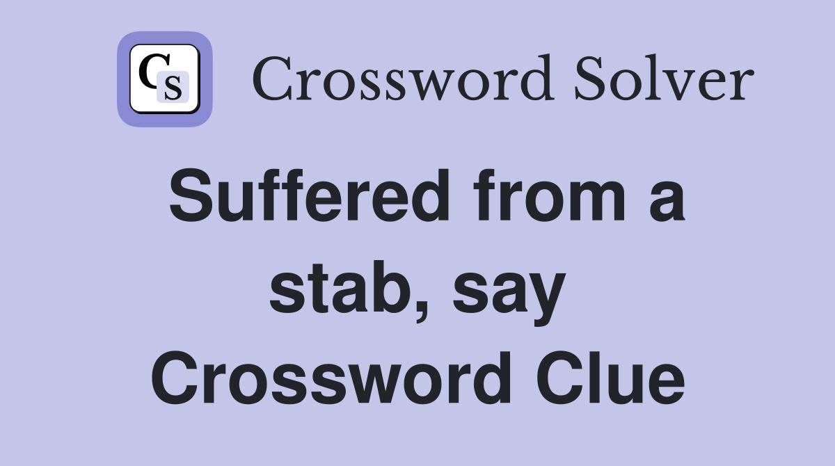 Suffered from a stab, say Crossword Clue