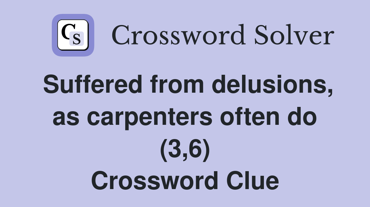 Suffered from delusions, as carpenters often do (3,6) - Crossword Clue ...