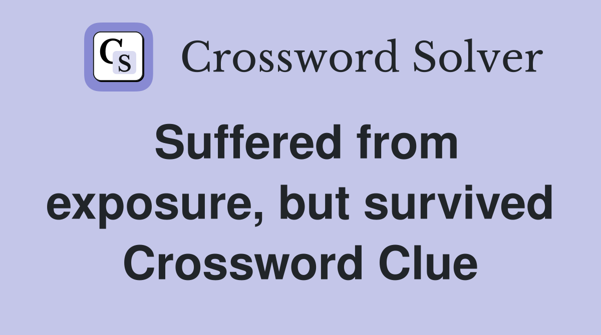 Suffered from exposure, but survived Crossword Clue
