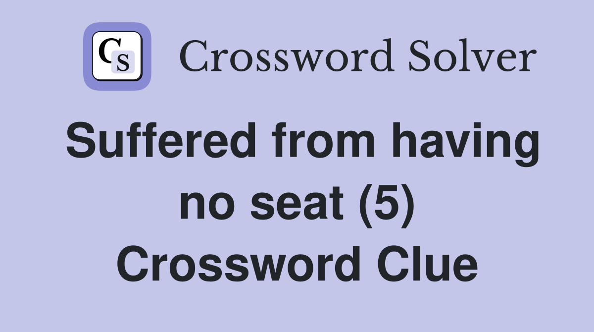 Suffered from having no seat (5) Crossword Clue