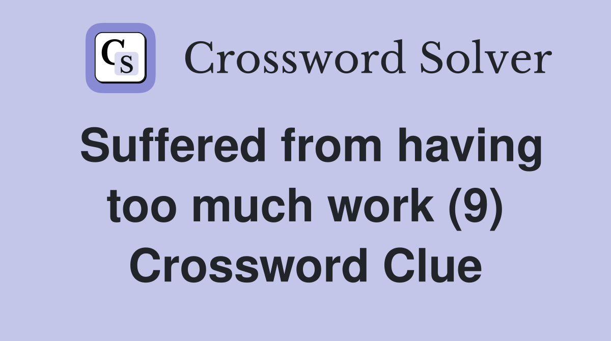 Suffered from having too much work (9) Crossword Clue