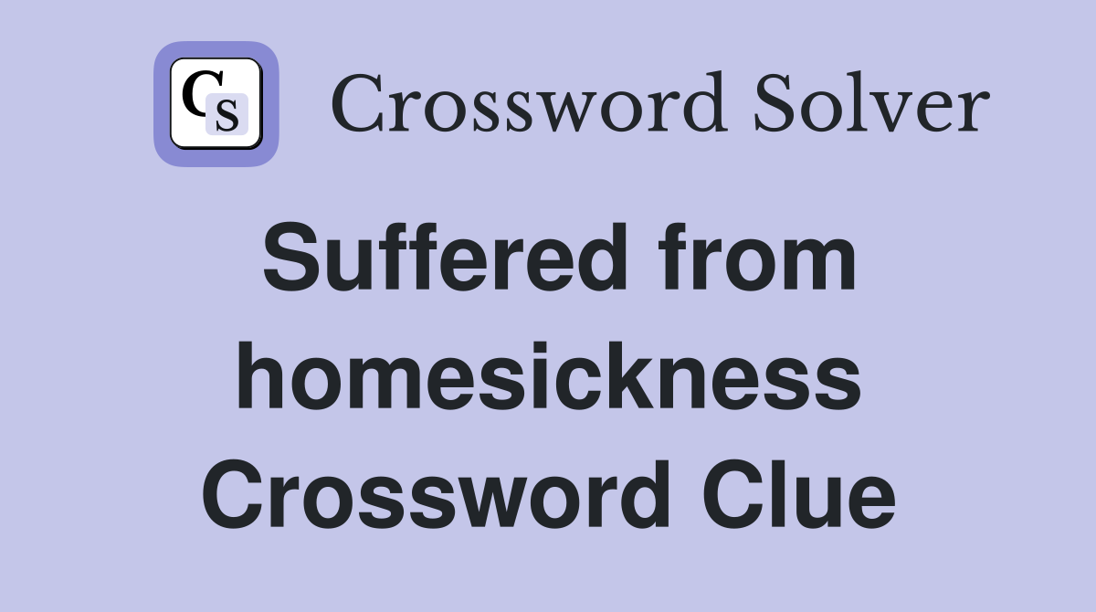 Suffered from homesickness Crossword Clue
