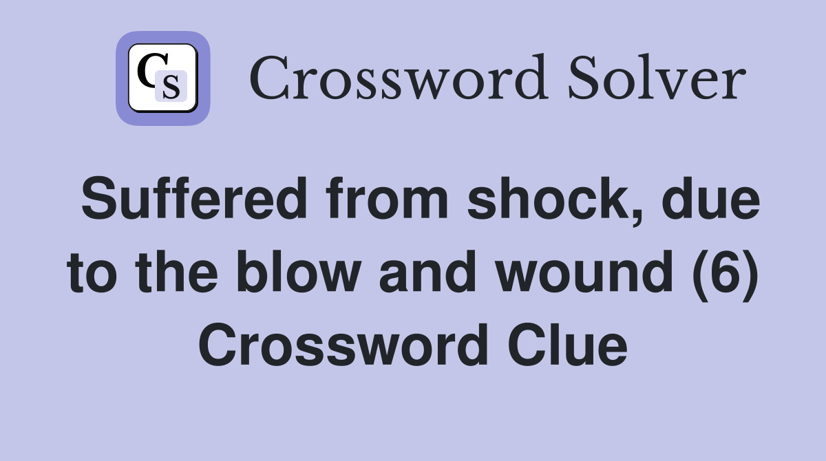 Suffered from shock, due to the blow and wound (6) Crossword Clue