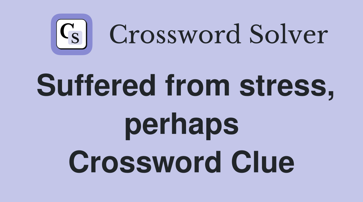 Suffered from stress, perhaps Crossword Clue