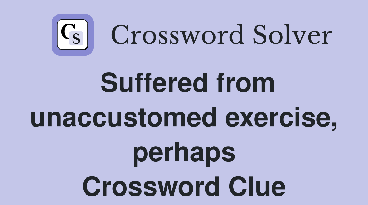 Suffered from unaccustomed exercise, perhaps Crossword Clue
