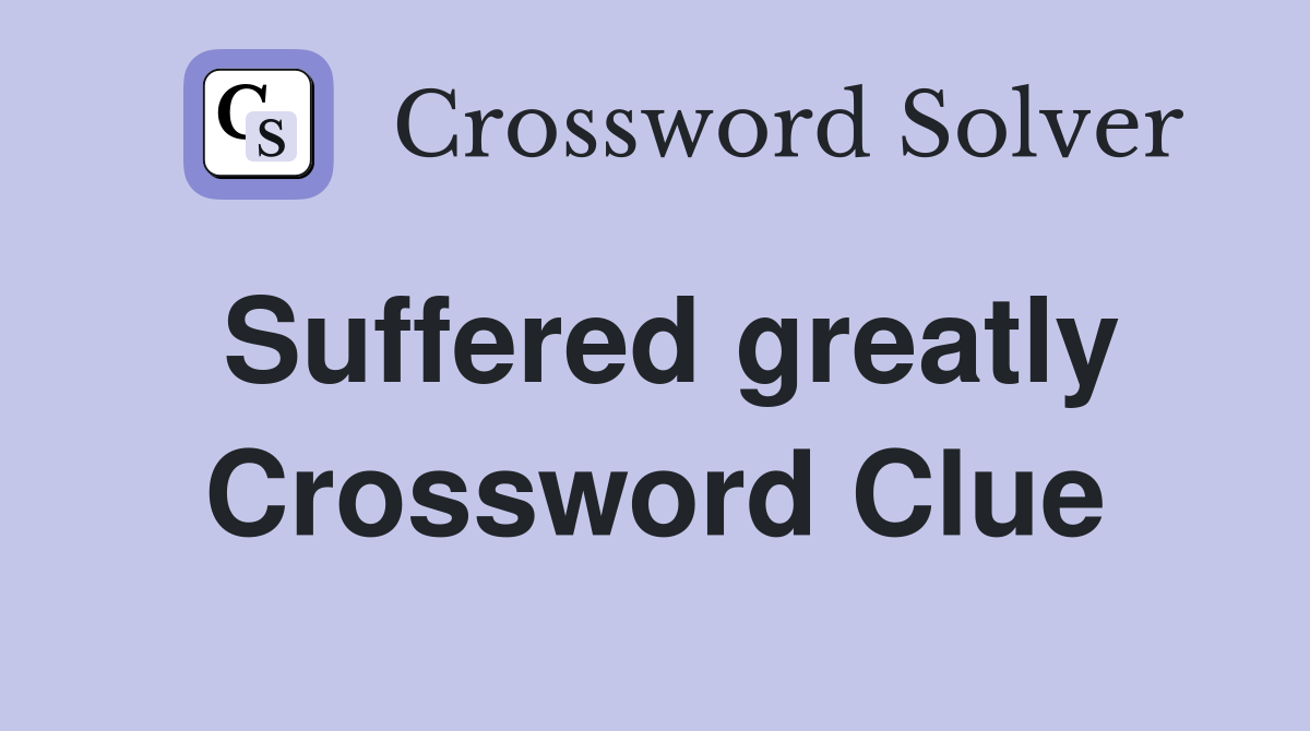 Suffered greatly Crossword Clue