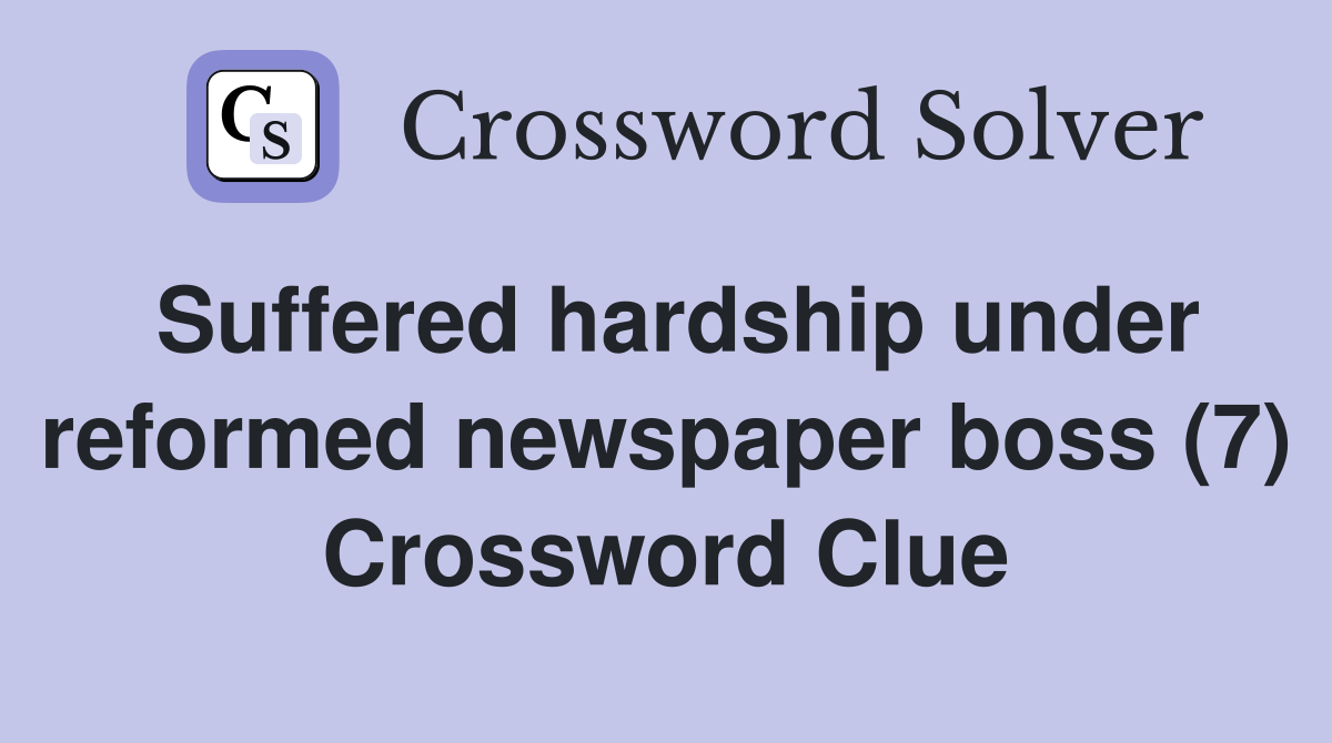 Suffered hardship under reformed newspaper boss (7) Crossword Clue