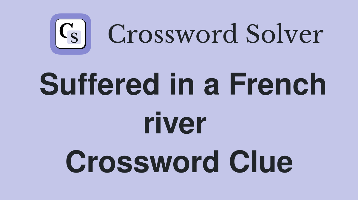 Suffered in a French river  Crossword Clue