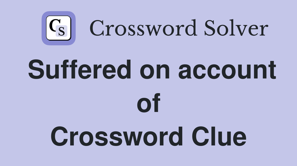 Suffered on account of Crossword Clue