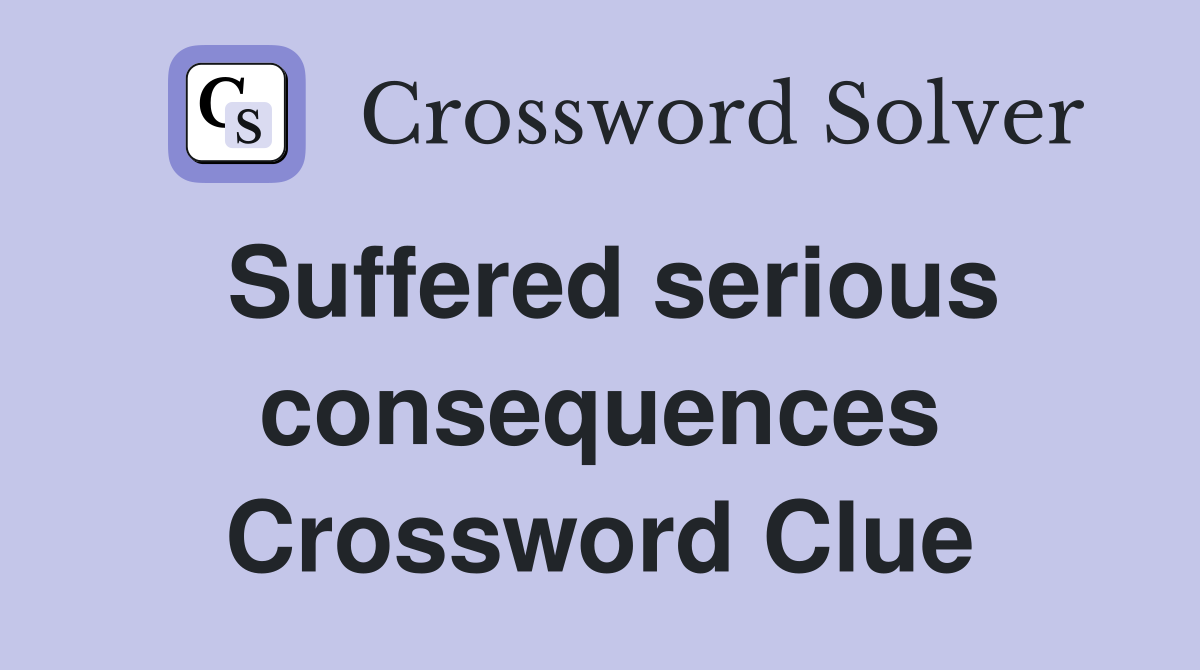 Suffered serious consequences Crossword Clue
