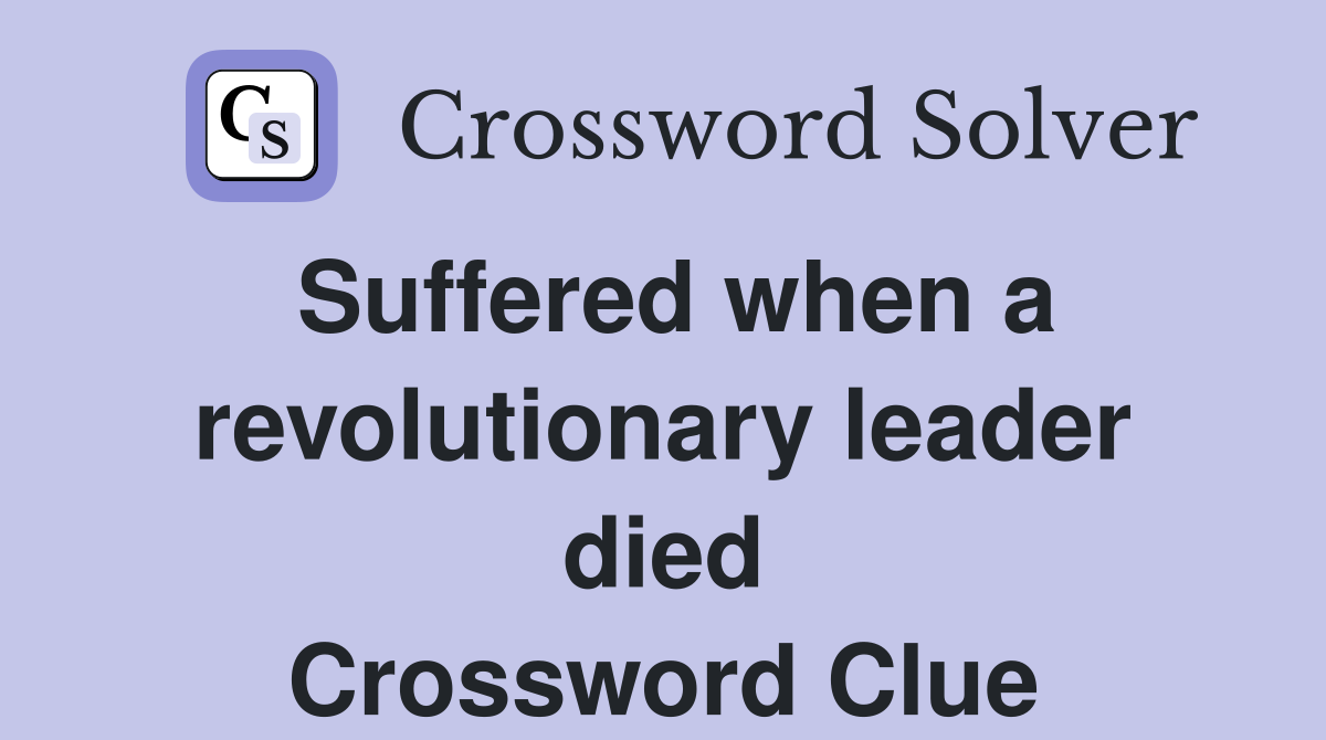 Suffered when a revolutionary leader died Crossword Clue