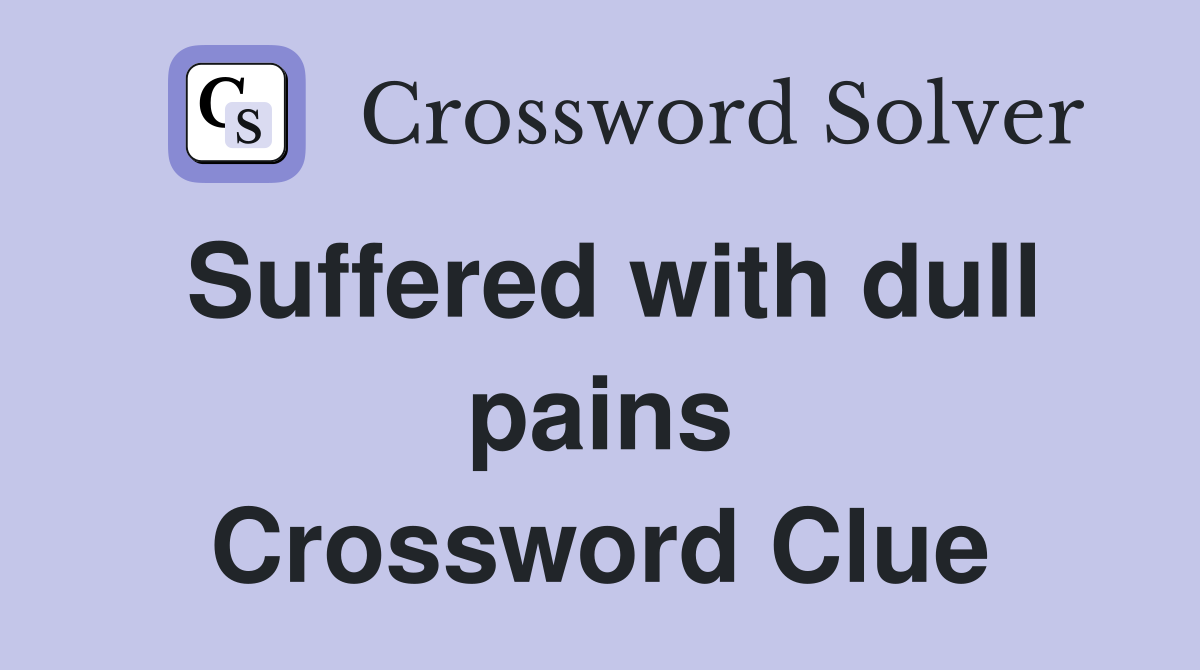 Suffered with dull pains Crossword Clue