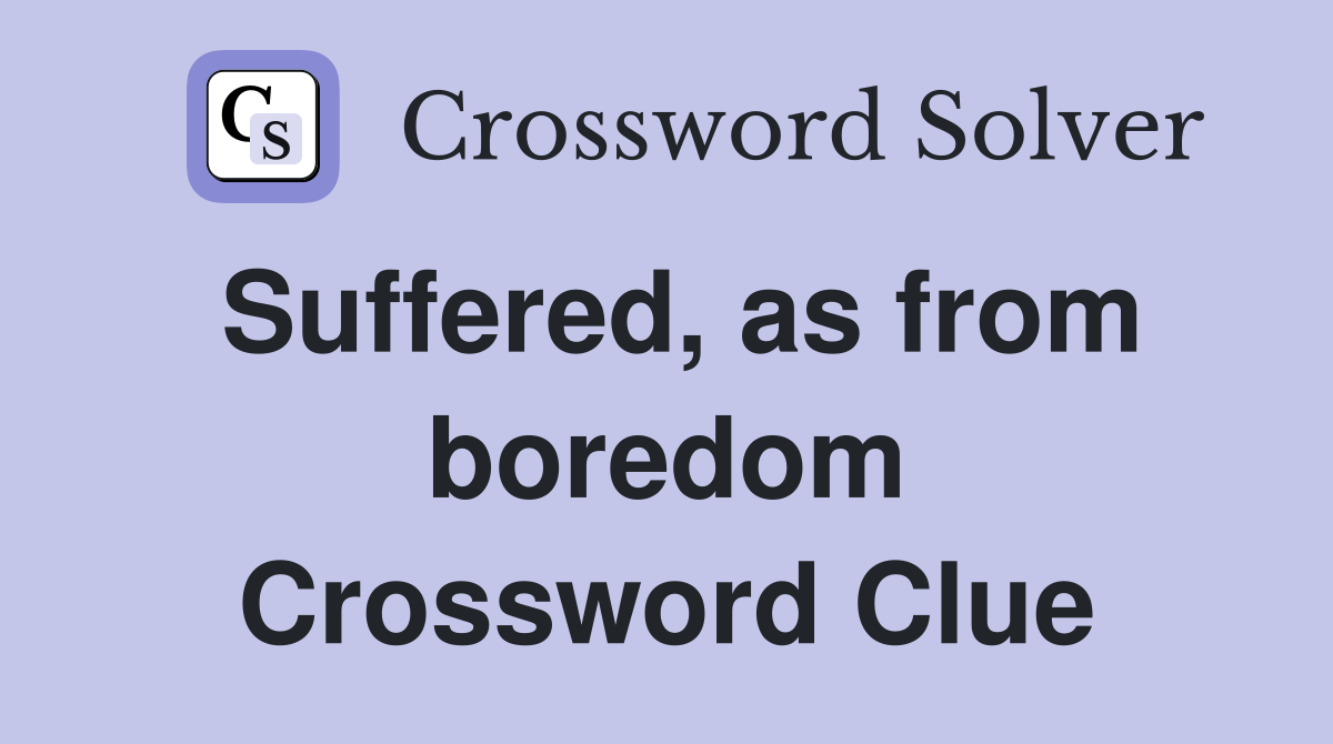 Suffered, as from boredom Crossword Clue