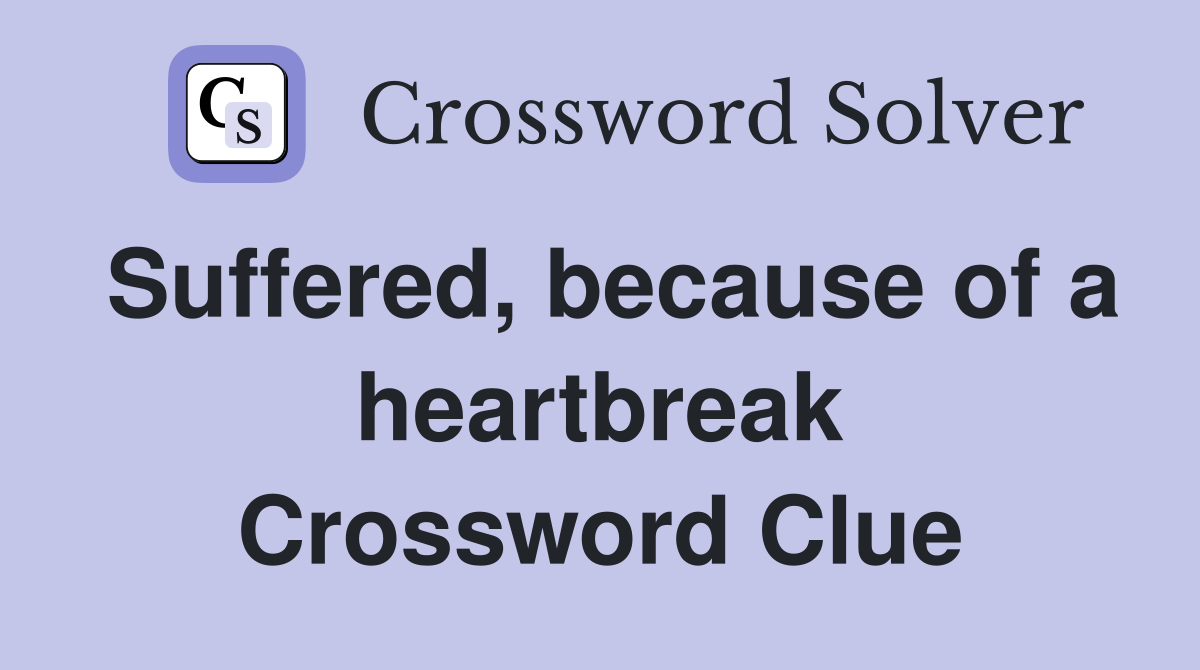 Suffered, because of a heartbreak Crossword Clue