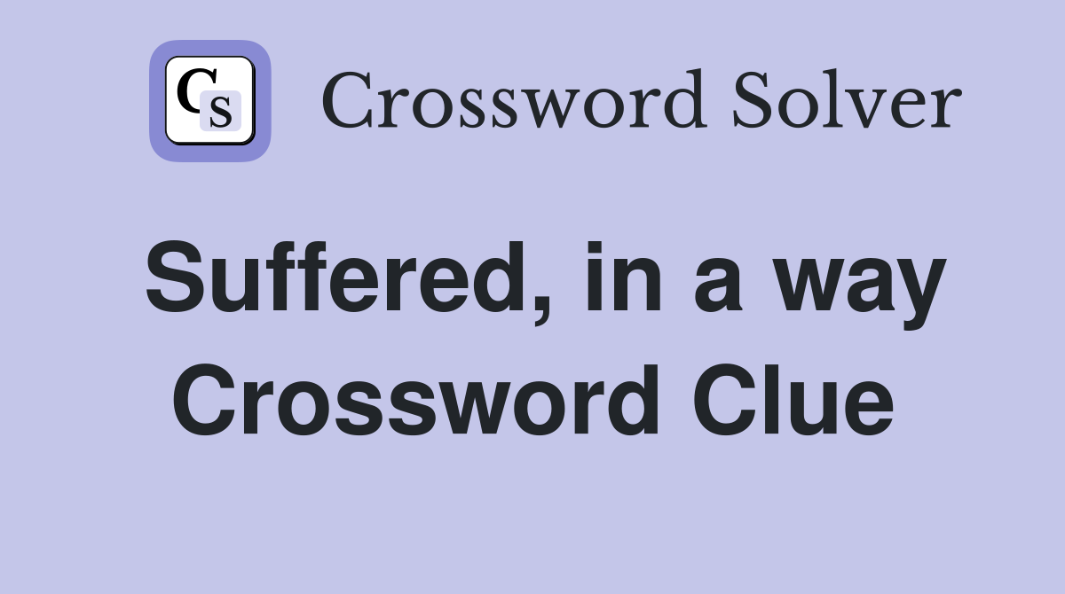 Suffered, in a way Crossword Clue