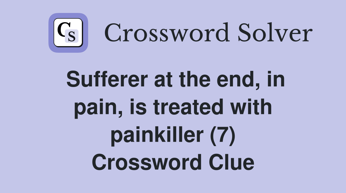 Sufferer at the end, in pain, is treated with painkiller (7) Crossword Clue