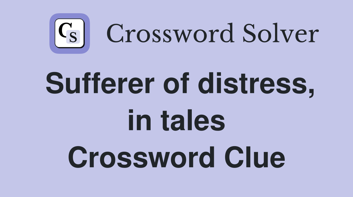 Sufferer of distress, in tales Crossword Clue