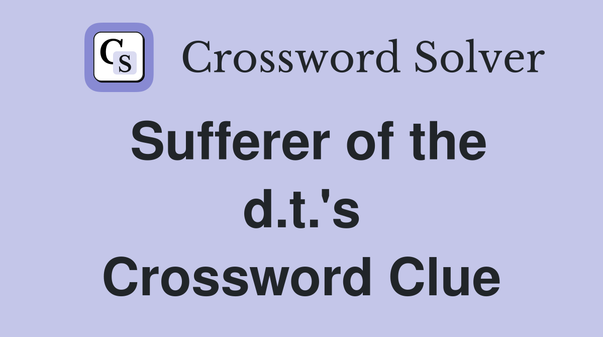 Sufferer of the d.t.'s Crossword Clue