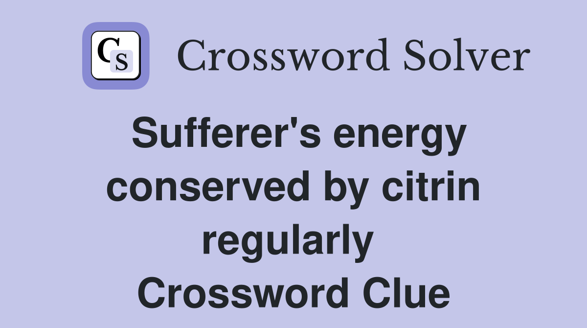 Sufferer's energy conserved by citrin regularly  Crossword Clue