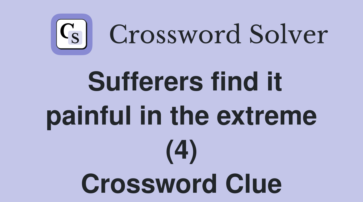 Sufferers find it painful in the extreme (4) Crossword Clue