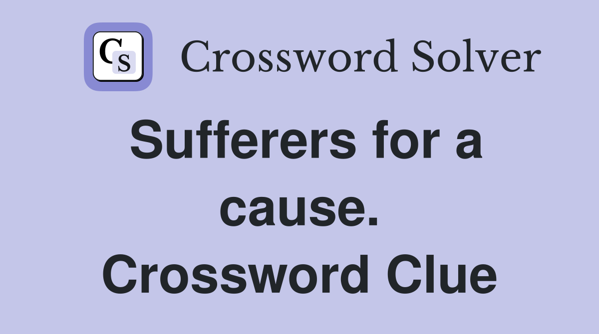 Sufferers for a cause. Crossword Clue