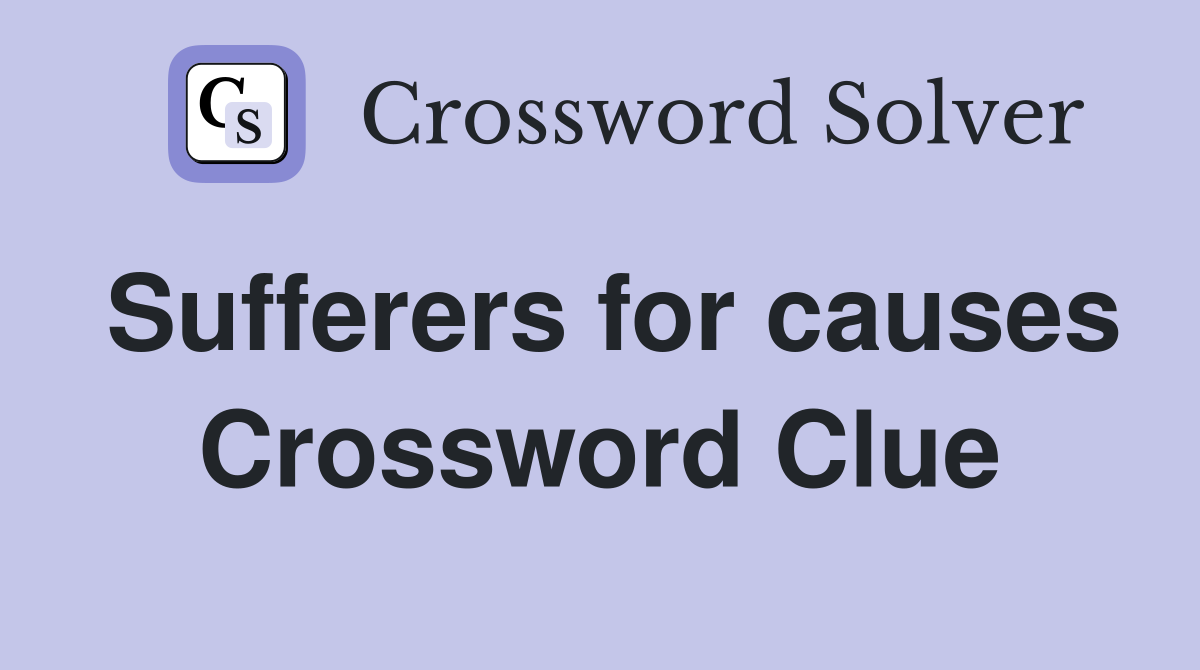 Sufferers for causes Crossword Clue