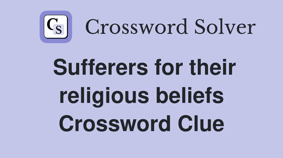 Sufferers for their religious beliefs Crossword Clue