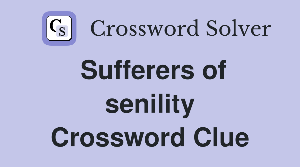 Sufferers of senility Crossword Clue