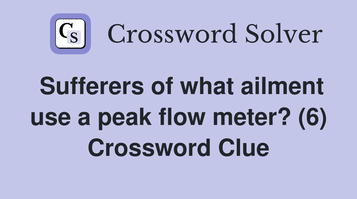 Sufferers of what ailment use a peak flow meter? (6) Crossword Clue