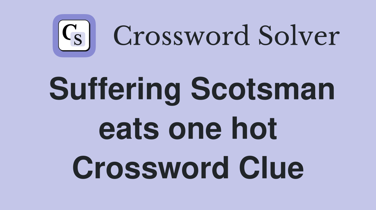 Suffering Scotsman eats one hot Crossword Clue