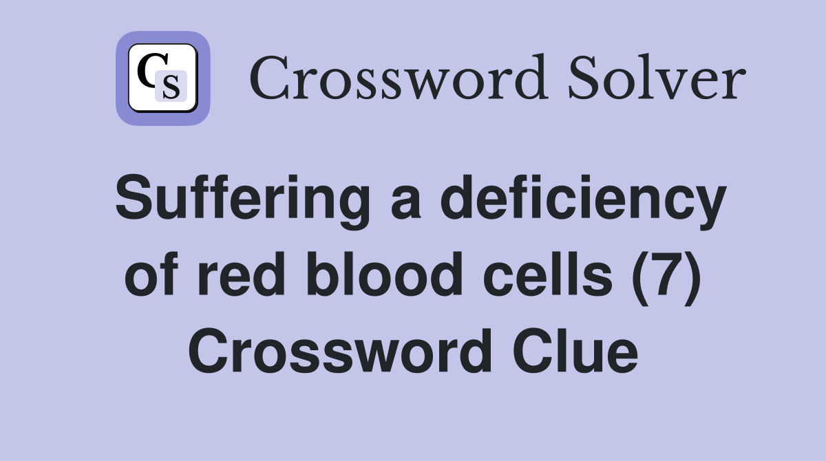 Suffering a deficiency of red blood cells (7) Crossword Clue