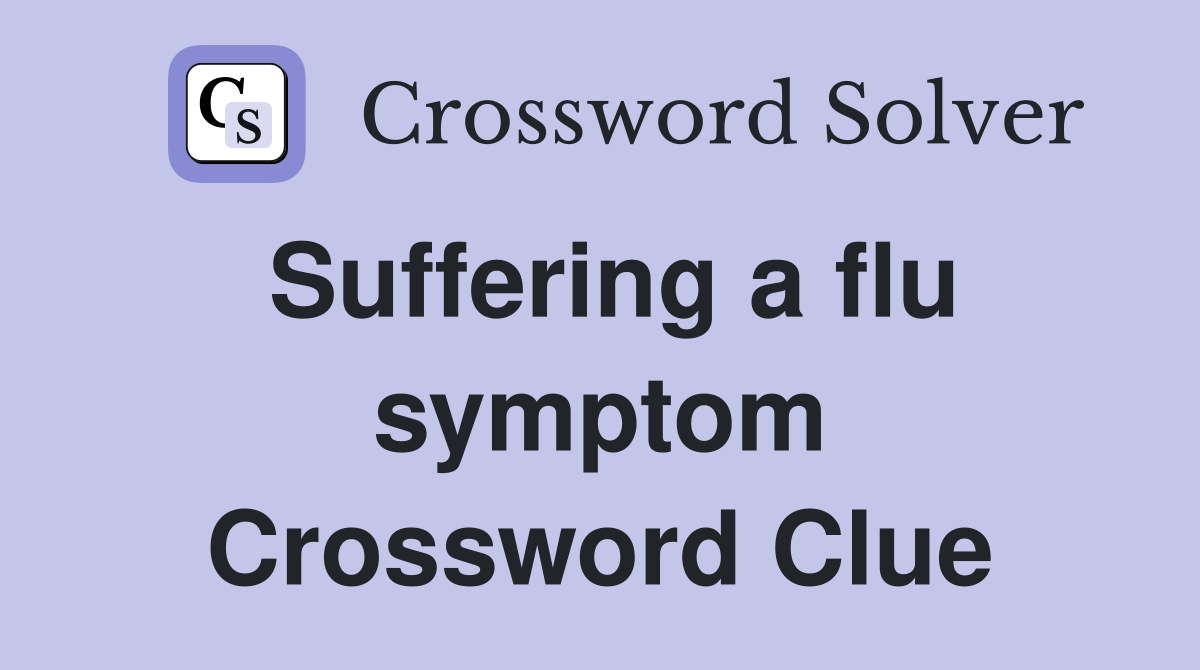 Suffering a flu symptom Crossword Clue