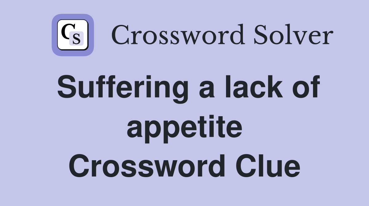 Suffering a lack of appetite Crossword Clue