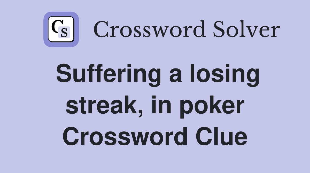 Suffering a losing streak, in poker Crossword Clue
