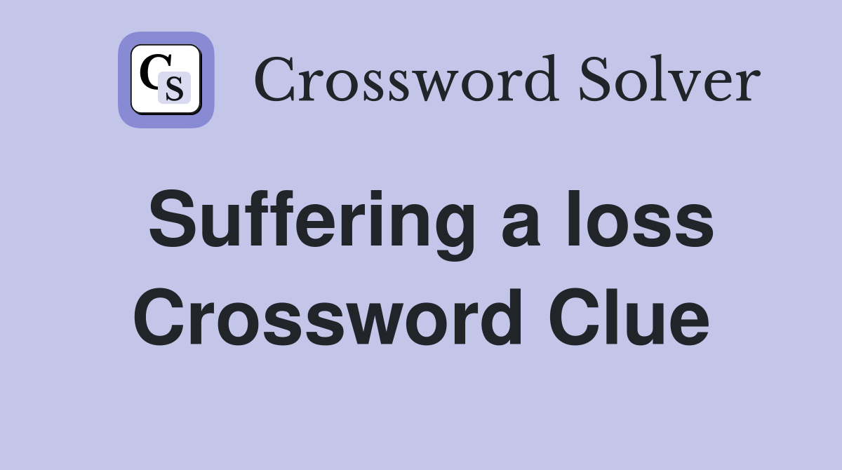 Suffering a loss Crossword Clue