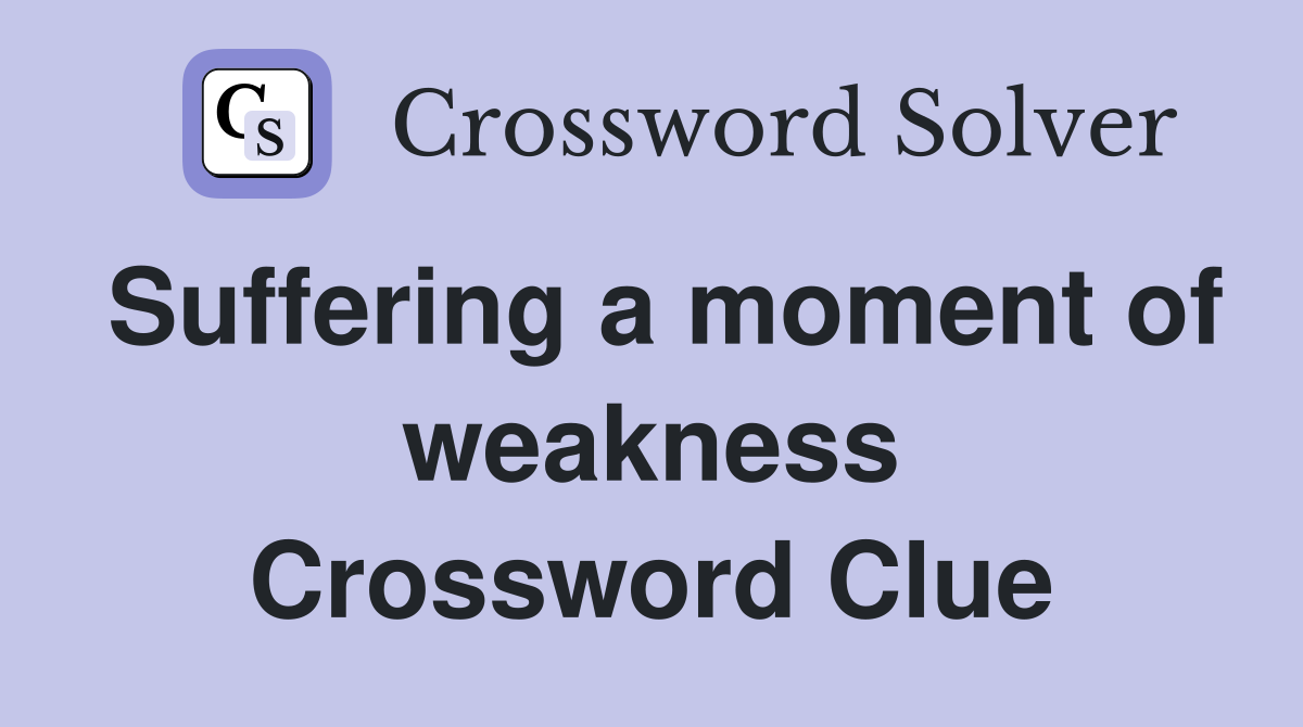 Suffering a moment of weakness Crossword Clue