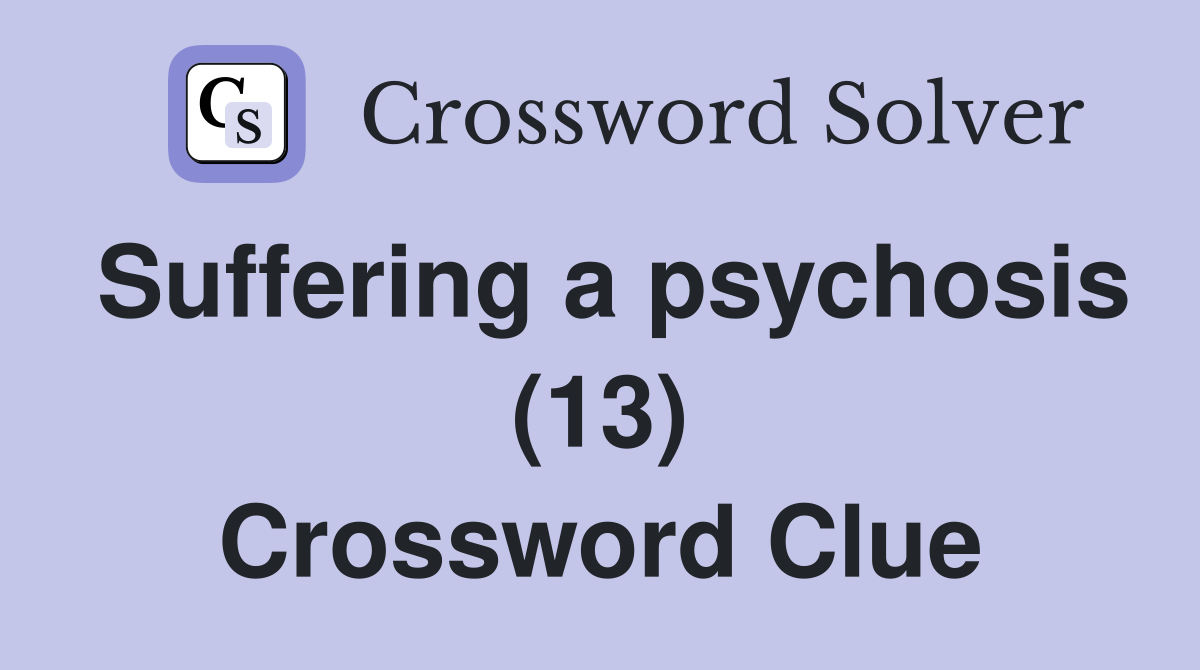 Suffering a psychosis (13) Crossword Clue