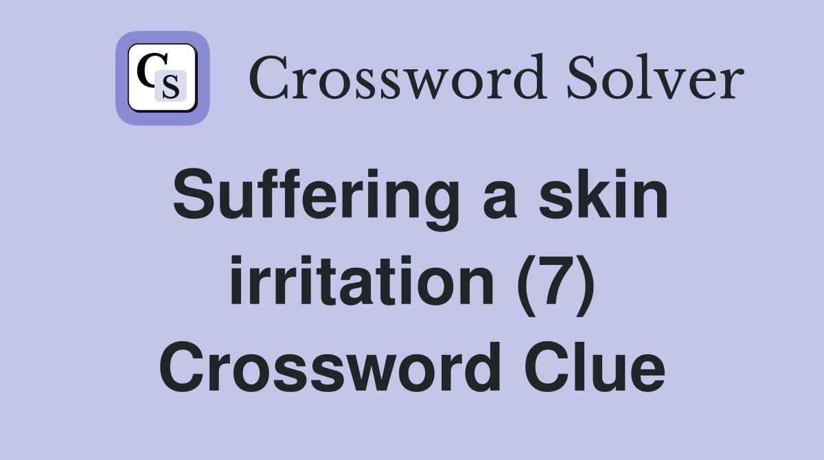 Suffering a skin irritation (7) Crossword Clue