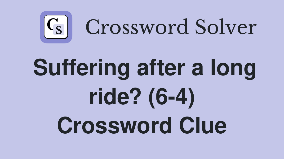 Suffering after a long ride? (6-4) Crossword Clue