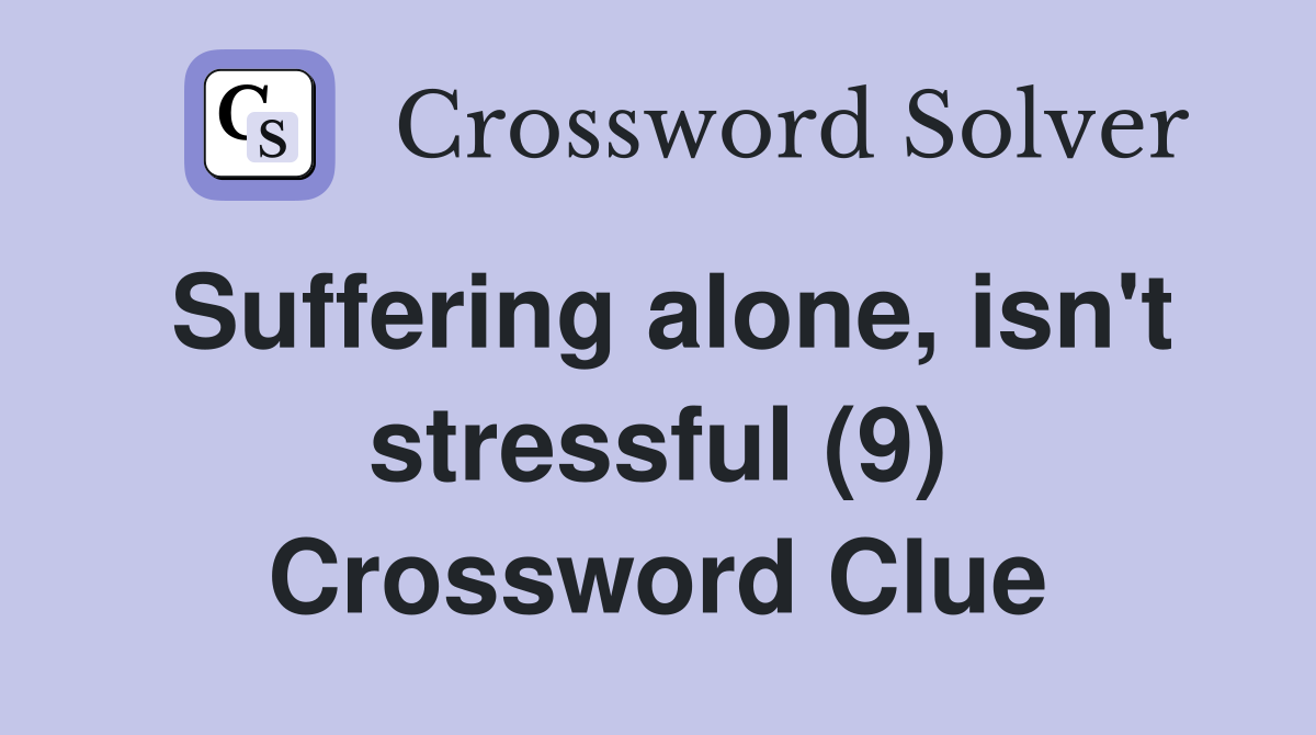 Suffering alone, isn't stressful (9) Crossword Clue